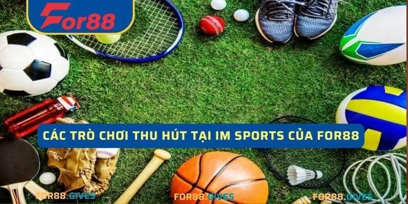 Các trò chơi thu hút tại IM Sports của For88 đa dạng và hấp dẫn