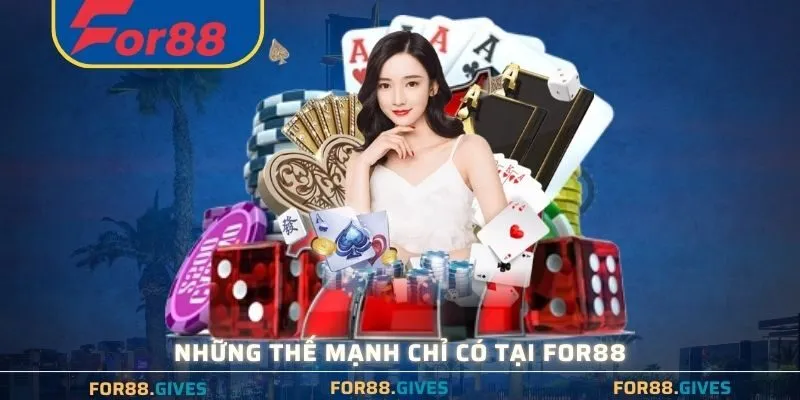 Những thế mạnh chỉ có tại For88