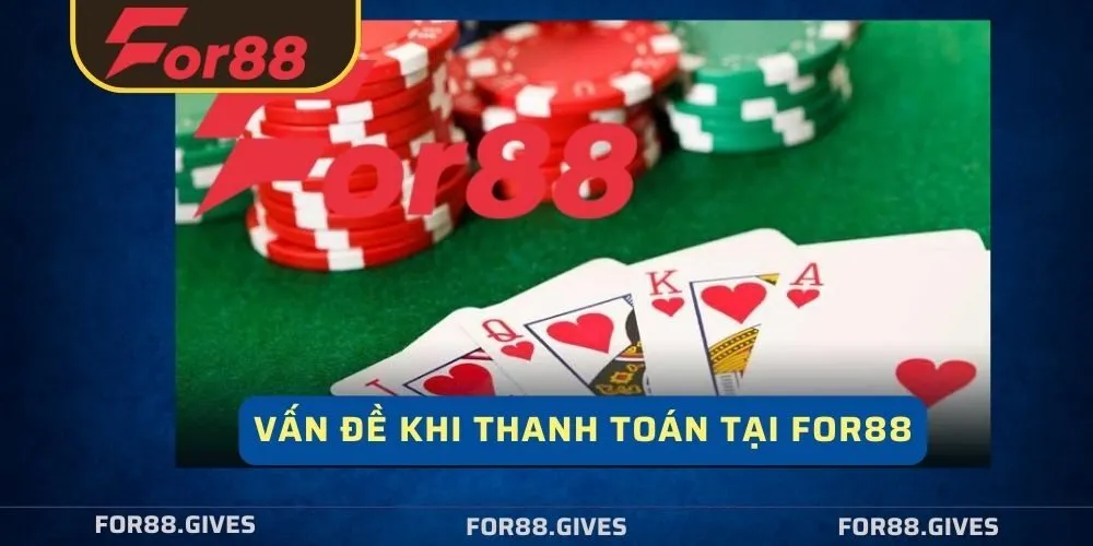 Thanh toán khi gặp vấn đề thường gặp tại For88